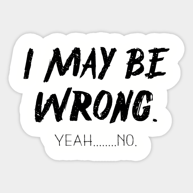 I May Be Wrong , Yeah....No Sticker by Bazzar Designs